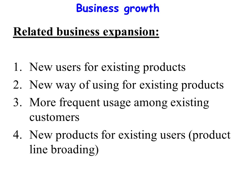 Business growth Related business expansion: New users for existing products New way of using